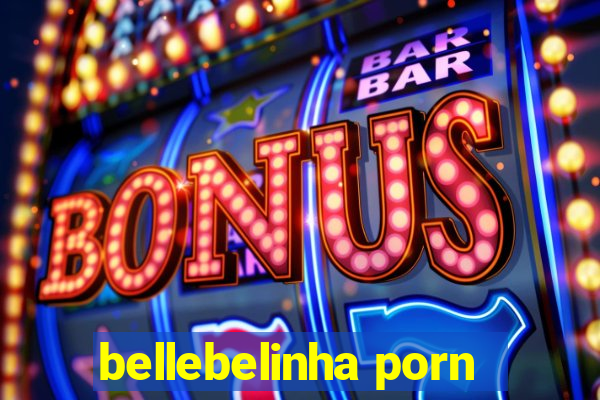 bellebelinha porn